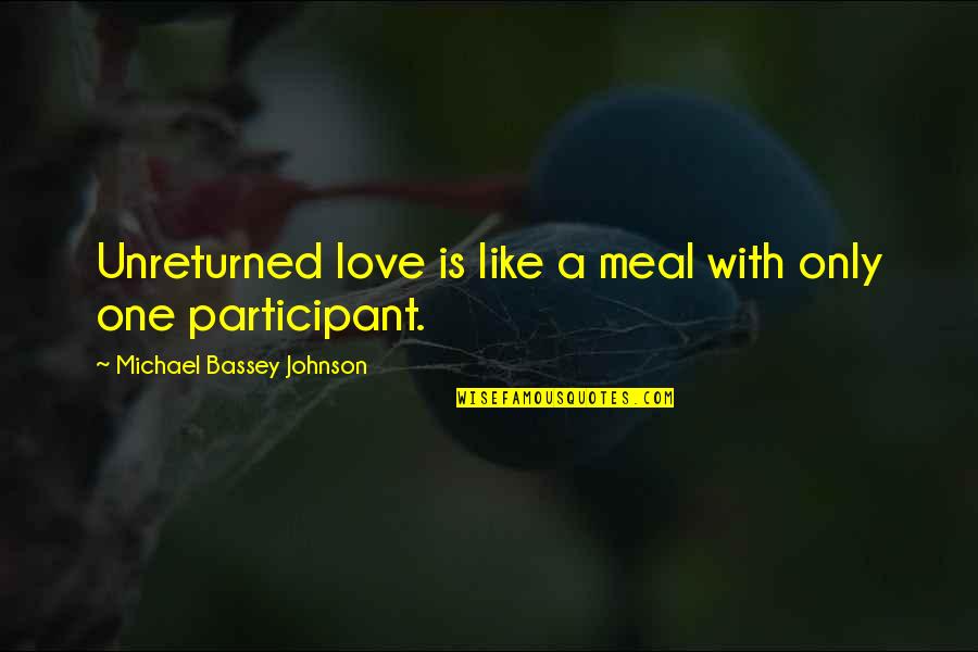 One Only Love Quotes By Michael Bassey Johnson: Unreturned love is like a meal with only One Only Love Quotes By Michael Bassey Johnson: Unreturned love is like a meal with only