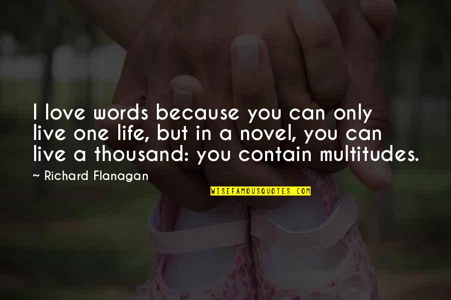 One Only Love Quotes By Richard Flanagan: I love words because you can only live One Only Love Quotes By Richard Flanagan: I love words because you can only live
