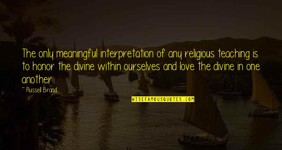 One Only Love Quotes By Russell Brand: The only meaningful interpretation of any religious teaching One Only Love Quotes By Russell Brand: The only meaningful interpretation of any religious teaching