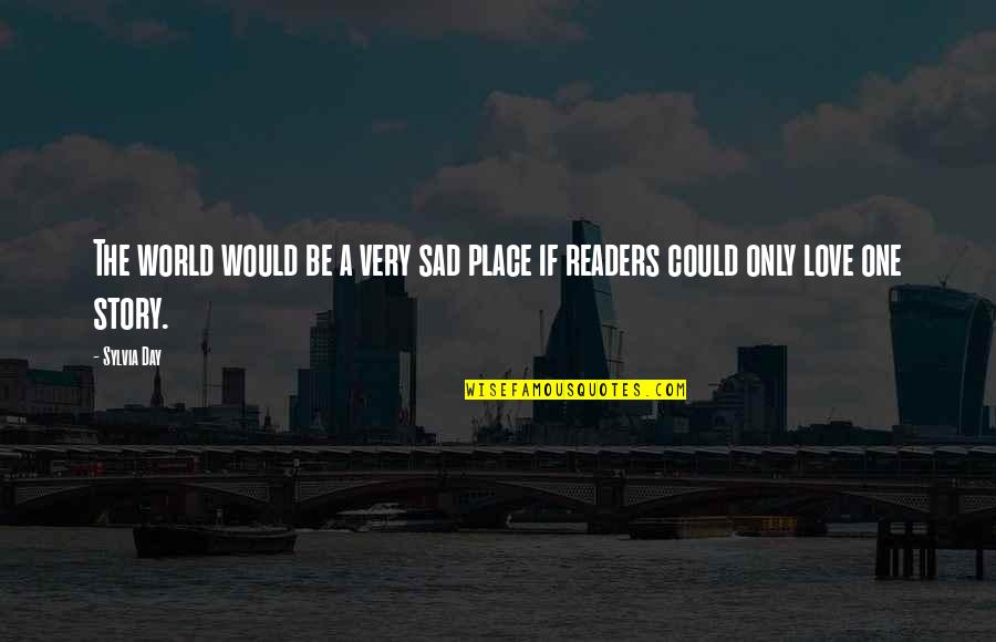 One Only Love Quotes By Sylvia Day: The world would be a very sad place