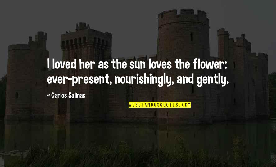 One Opportunity Quote Quotes By Carlos Salinas: I loved her as the sun loves the