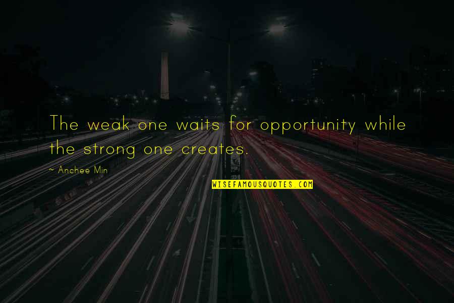 One Opportunity Quotes By Anchee Min: The weak one waits for opportunity while the