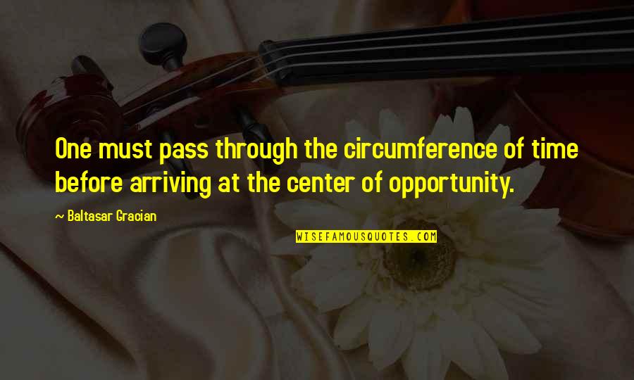 One Opportunity Quotes By Baltasar Gracian: One must pass through the circumference of time