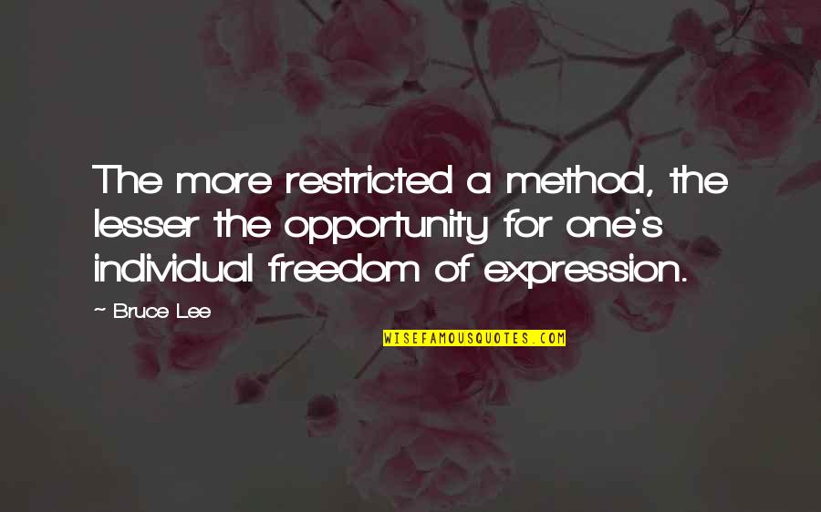 One Opportunity Quotes By Bruce Lee: The more restricted a method, the lesser the