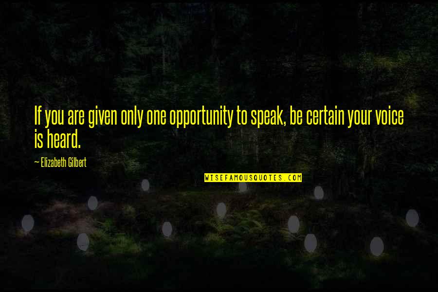 One Opportunity Quotes By Elizabeth Gilbert: If you are given only one opportunity to