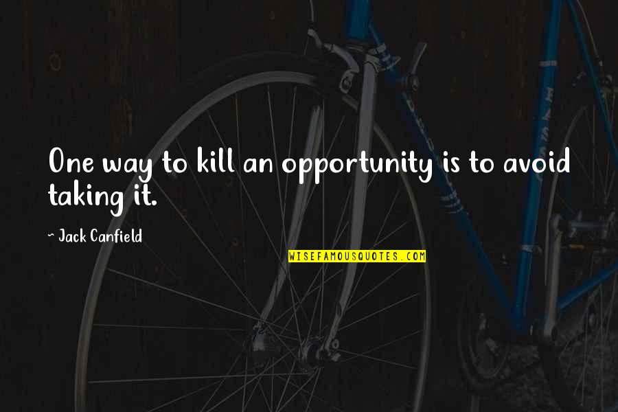 One Opportunity Quotes By Jack Canfield: One way to kill an opportunity is to