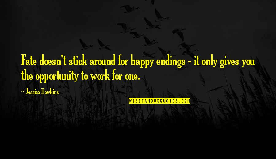 One Opportunity Quotes By Jessica Hawkins: Fate doesn't stick around for happy endings -