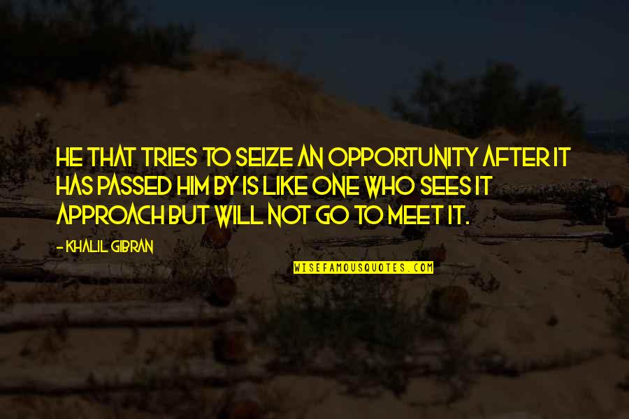 One Opportunity Quotes By Khalil Gibran: He that tries to seize an opportunity after