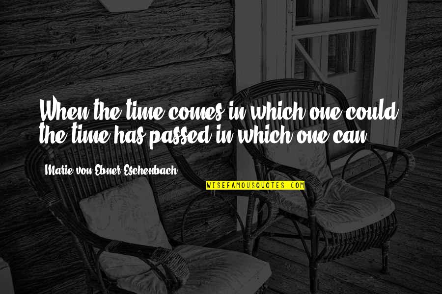 One Opportunity Quotes By Marie Von Ebner-Eschenbach: When the time comes in which one could,