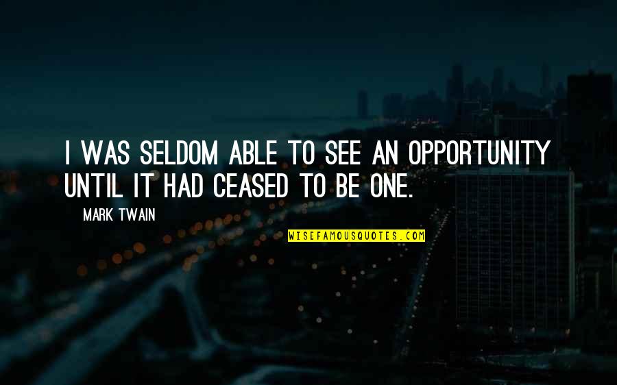 One Opportunity Quotes By Mark Twain: I was seldom able to see an opportunity
