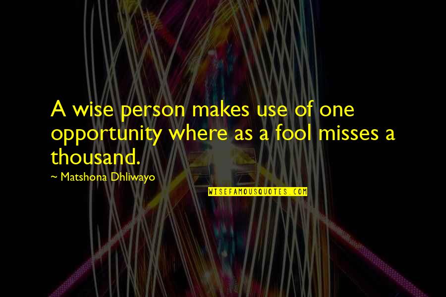 One Opportunity Quotes By Matshona Dhliwayo: A wise person makes use of one opportunity