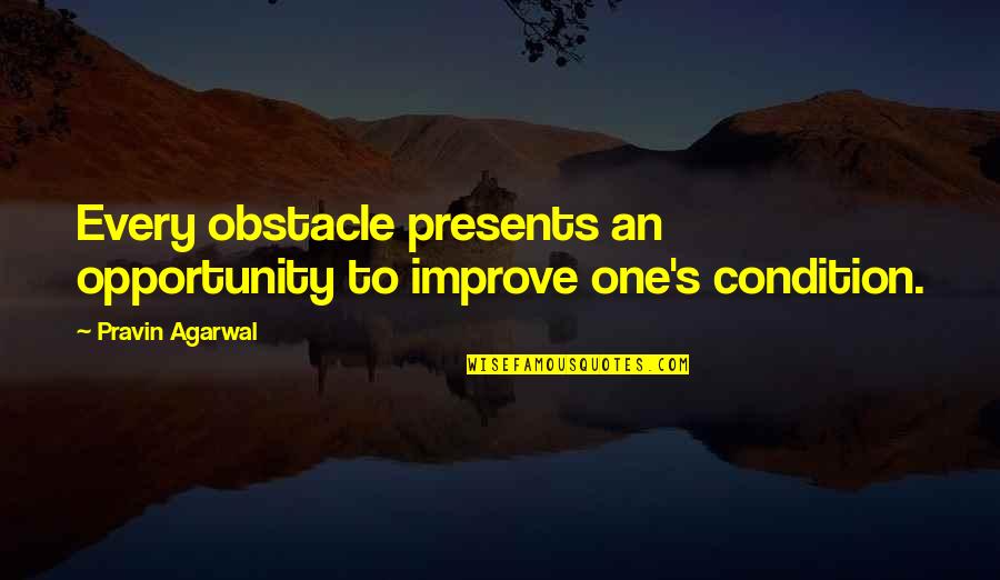 One Opportunity Quotes By Pravin Agarwal: Every obstacle presents an opportunity to improve one's