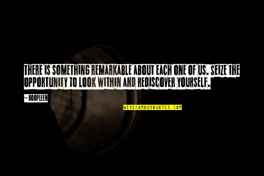 One Opportunity Quotes By Roopleen: There is something remarkable about each one of