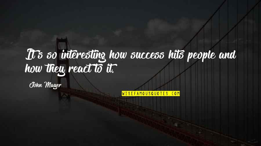 One Or Two Word Inspirational Quotes By John Mayer: It's so interesting how success hits people and