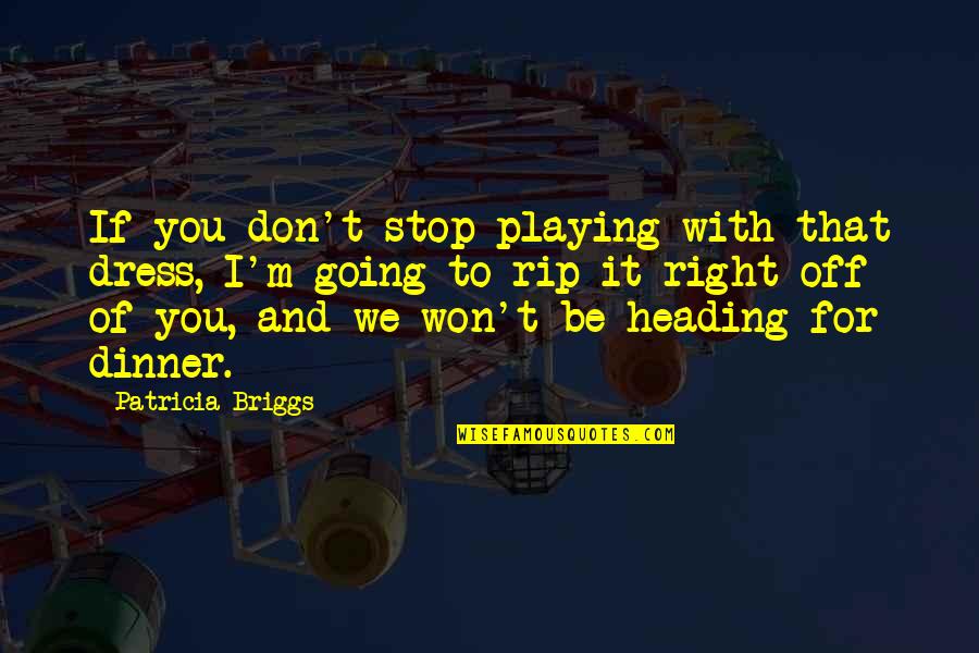One Or Two Word Love Quotes By Patricia Briggs: If you don't stop playing with that dress, One Or Two Word Love Quotes By Patricia Briggs: If you don't stop playing with that dress,