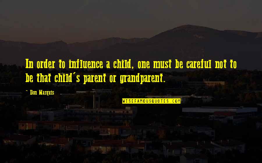 One Parent Quotes By Don Marquis: In order to influence a child, one must