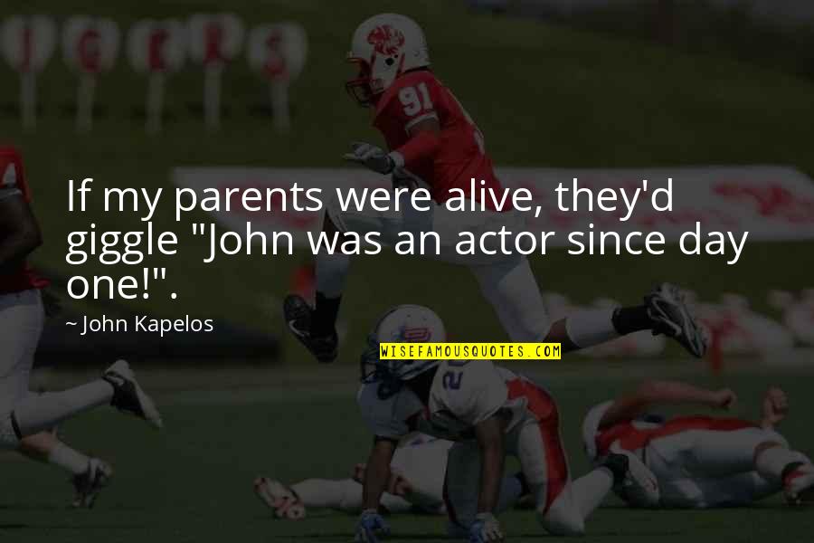 One Parent Quotes By John Kapelos: If my parents were alive, they'd giggle "John