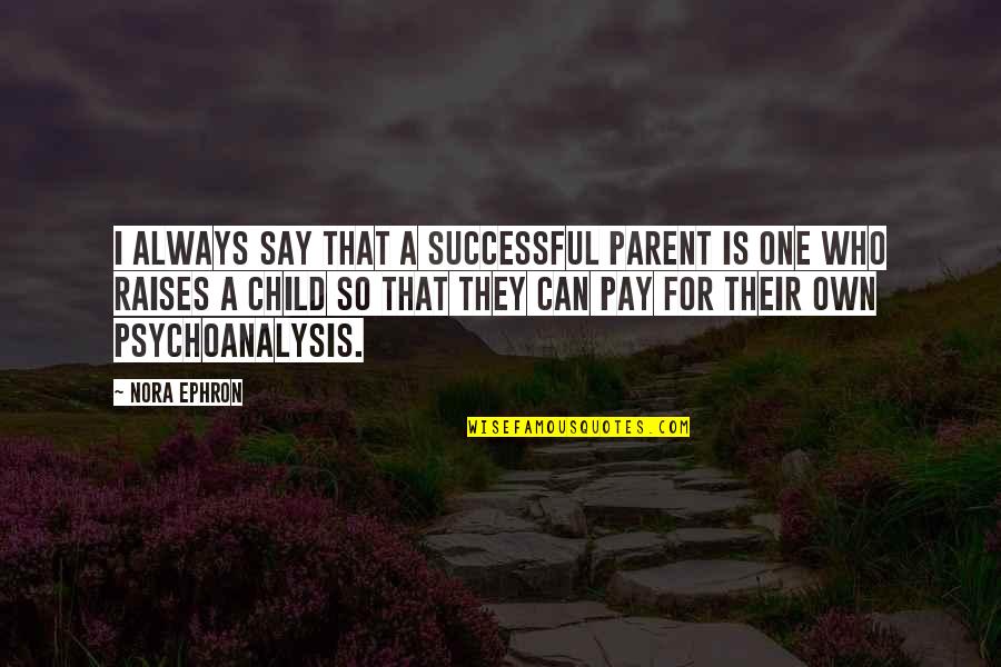 One Parent Quotes By Nora Ephron: I always say that a successful parent is