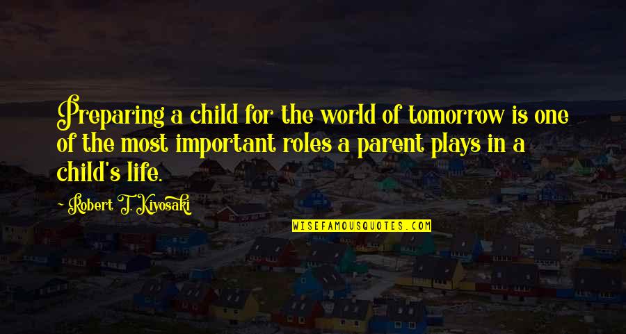 One Parent Quotes By Robert T. Kiyosaki: Preparing a child for the world of tomorrow