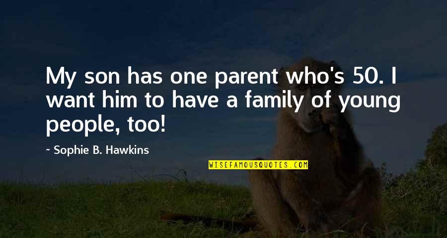 One Parent Quotes By Sophie B. Hawkins: My son has one parent who's 50. I
