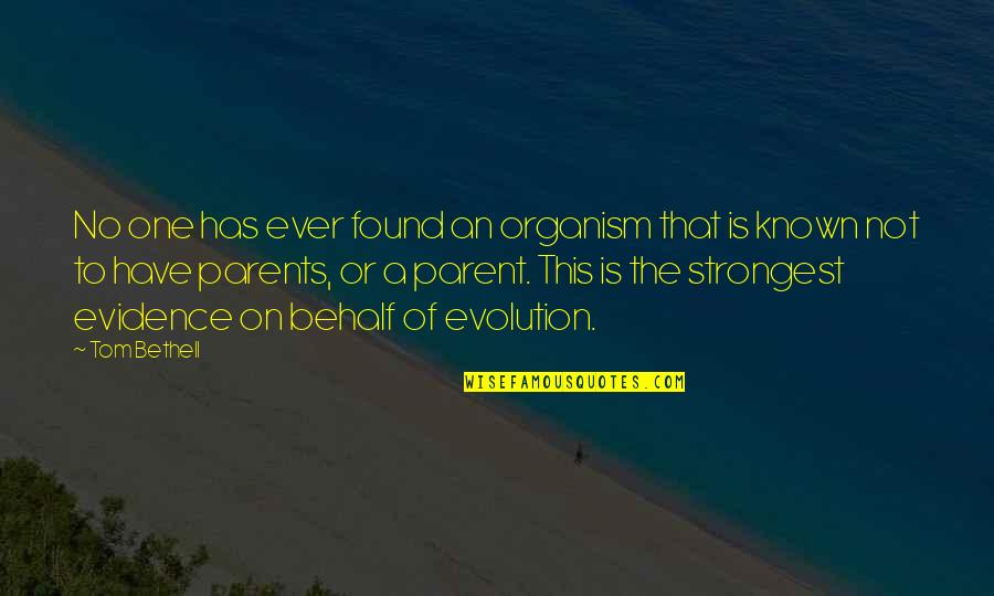 One Parent Quotes By Tom Bethell: No one has ever found an organism that