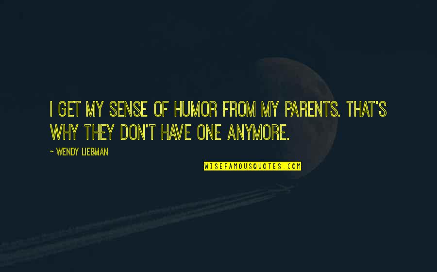 One Parent Quotes By Wendy Liebman: I get my sense of humor from my