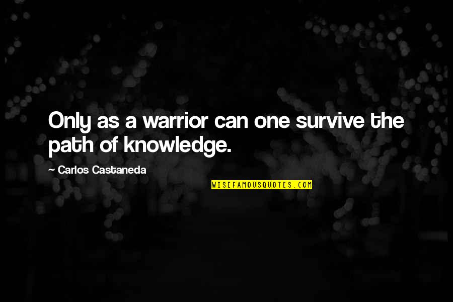 One Path Quotes By Carlos Castaneda: Only as a warrior can one survive the