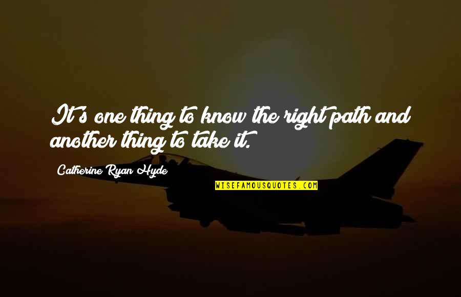 One Path Quotes By Catherine Ryan Hyde: It's one thing to know the right path