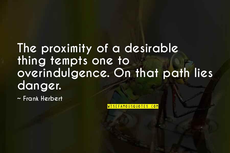 One Path Quotes By Frank Herbert: The proximity of a desirable thing tempts one
