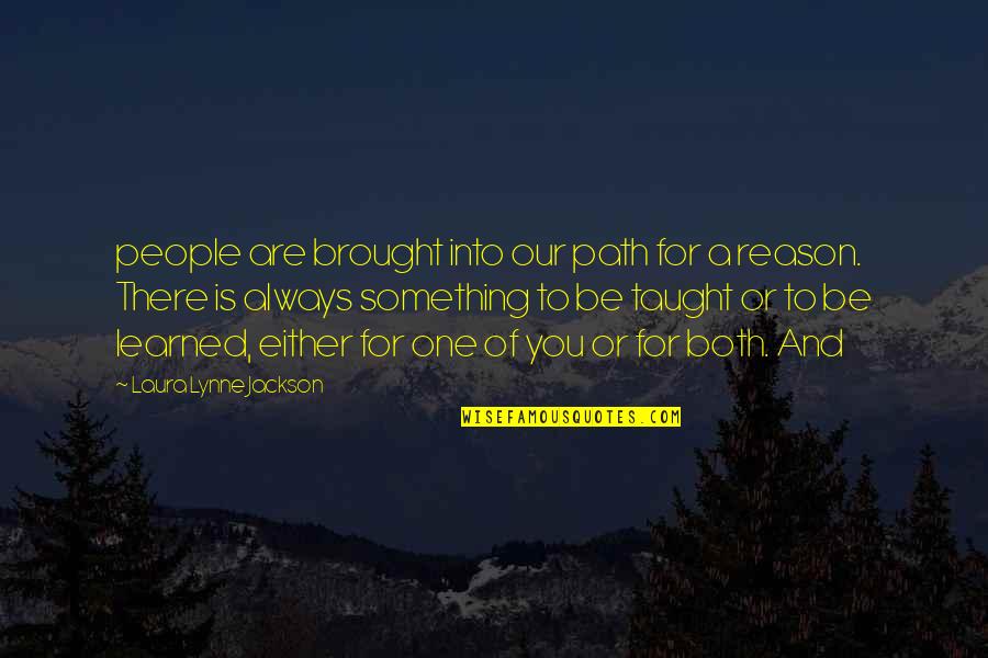 One Path Quotes By Laura Lynne Jackson: people are brought into our path for a