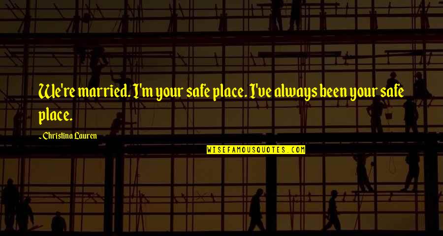 One Perfect Pirouette Quotes By Christina Lauren: We're married. I'm your safe place. I've always One Perfect Pirouette Quotes By Christina Lauren: We're married. I'm your safe place. I've always