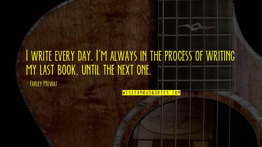 One Perfect Pirouette Quotes By Farley Mowat: I write every day. I'm always in the