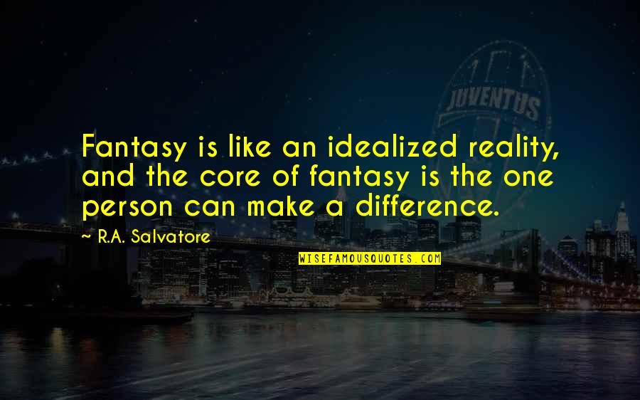 One Person Can Make A Difference Quotes By R.A. Salvatore: Fantasy is like an idealized reality, and the