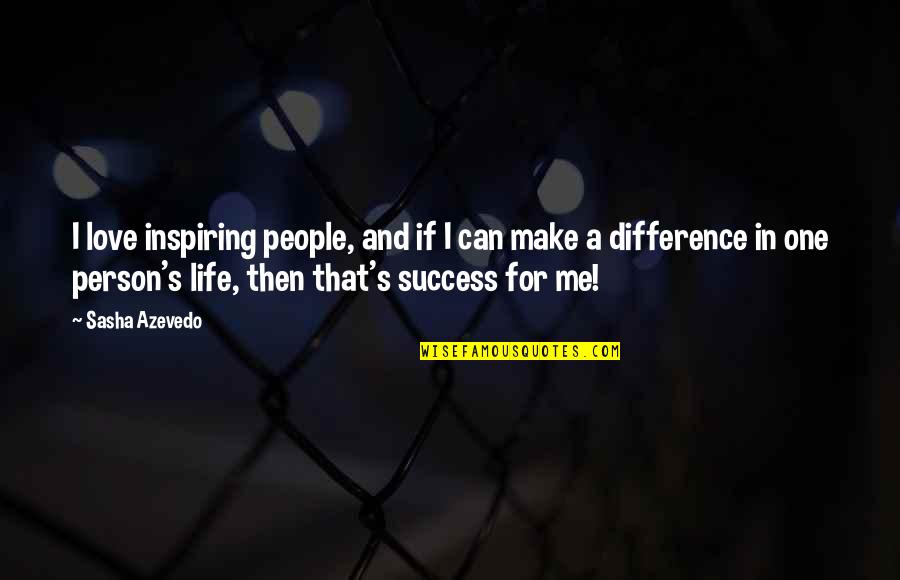 One Person Can Make A Difference Quotes By Sasha Azevedo: I love inspiring people, and if I can