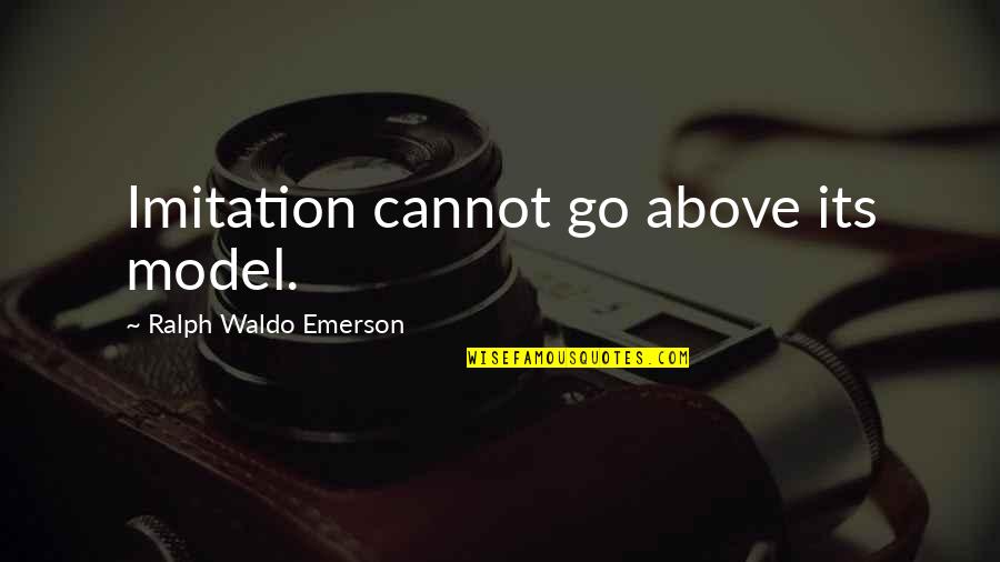 One Person Changing The World Quotes By Ralph Waldo Emerson: Imitation cannot go above its model.