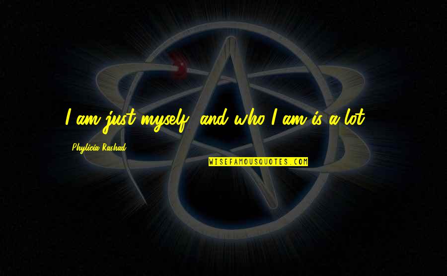 One Person Changing Your Life Quotes By Phylicia Rashad: I am just myself, and who I am One Person Changing Your Life Quotes By Phylicia Rashad: I am just myself, and who I am