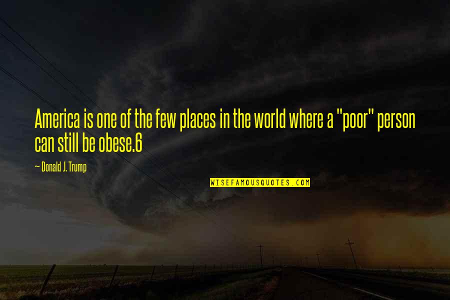One Person In The World Quotes By Donald J. Trump: America is one of the few places in One Person In The World Quotes By Donald J. Trump: America is one of the few places in