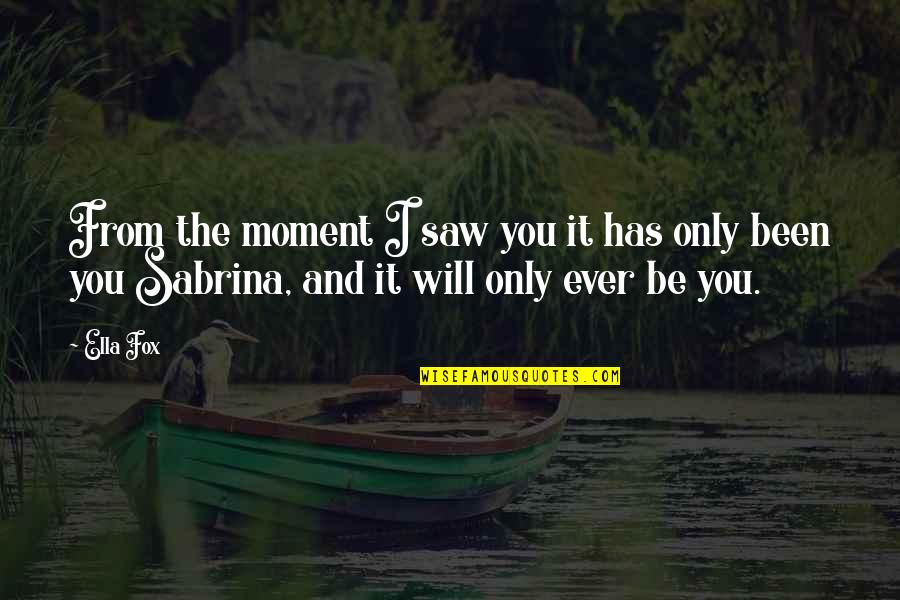 One Person Incorrect Quotes By Ella Fox: From the moment I saw you it has