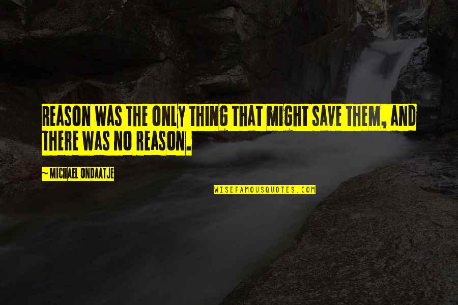 One Person Making A Difference Quotes By Michael Ondaatje: Reason was the only thing that might save