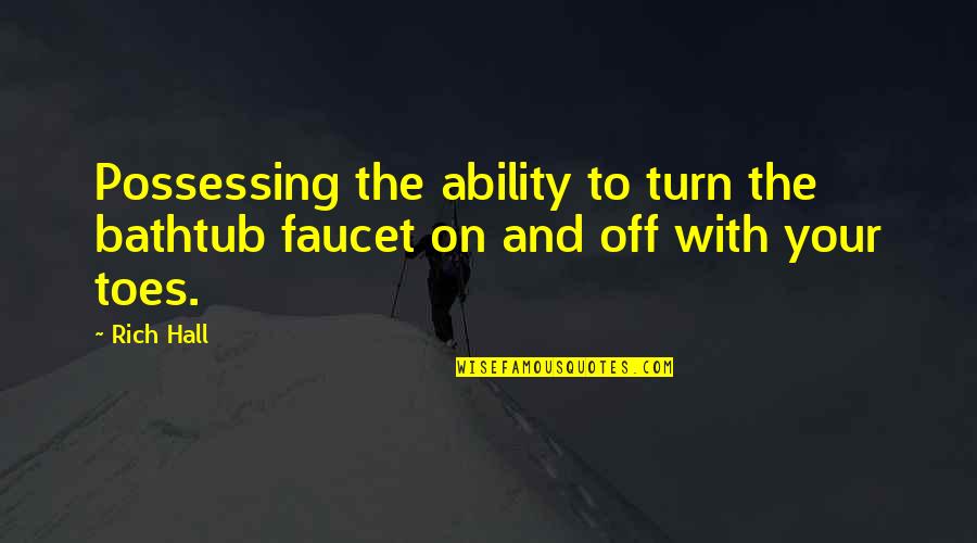 One Person Making A Difference Quotes By Rich Hall: Possessing the ability to turn the bathtub faucet