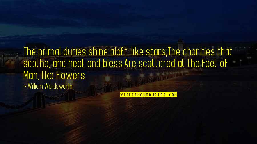 One Person Making All The Effort Quotes By William Wordsworth: The primal duties shine aloft, like stars;The charities