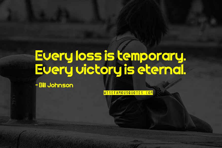 One Person Making Your Day Quotes By Bill Johnson: Every loss is temporary. Every victory is eternal.