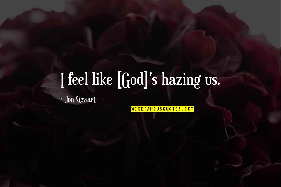 One Person Making Your Day Quotes By Jon Stewart: I feel like [God]'s hazing us.