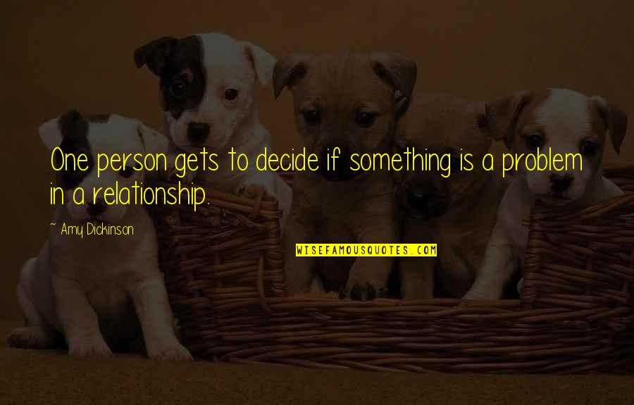 One Person Relationship Quotes By Amy Dickinson: One person gets to decide if something is