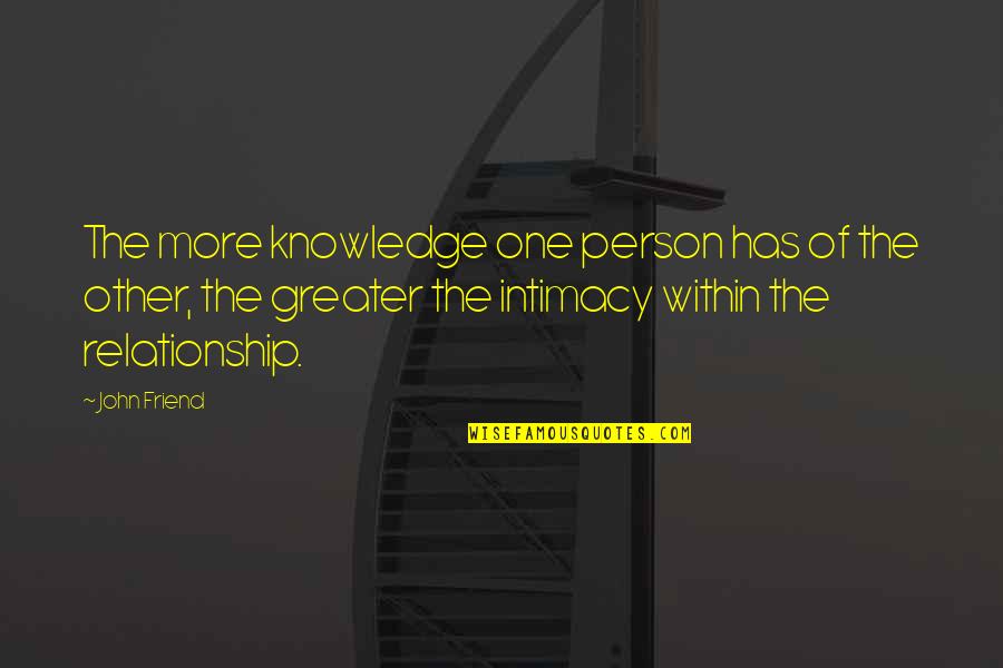 One Person Relationship Quotes By John Friend: The more knowledge one person has of the