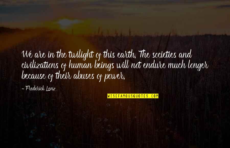 One Person Ruining Your Day Quotes By Frederick Lenz: We are in the twilight of this earth.