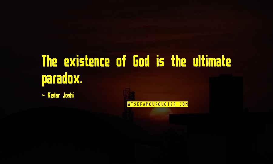 One Person Ruining Your Day Quotes By Kedar Joshi: The existence of God is the ultimate paradox.