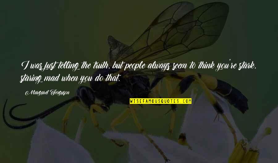 One Person Ruining Your Day Quotes By Margaret Ferguson: I was just telling the truth, but people