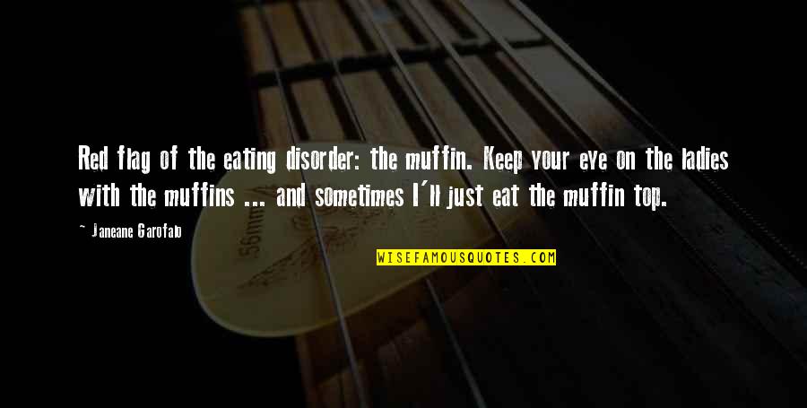 One Person Trying Relationship Quotes By Janeane Garofalo: Red flag of the eating disorder: the muffin.