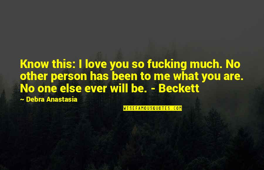 One Person You Love Quotes By Debra Anastasia: Know this: I love you so fucking much.